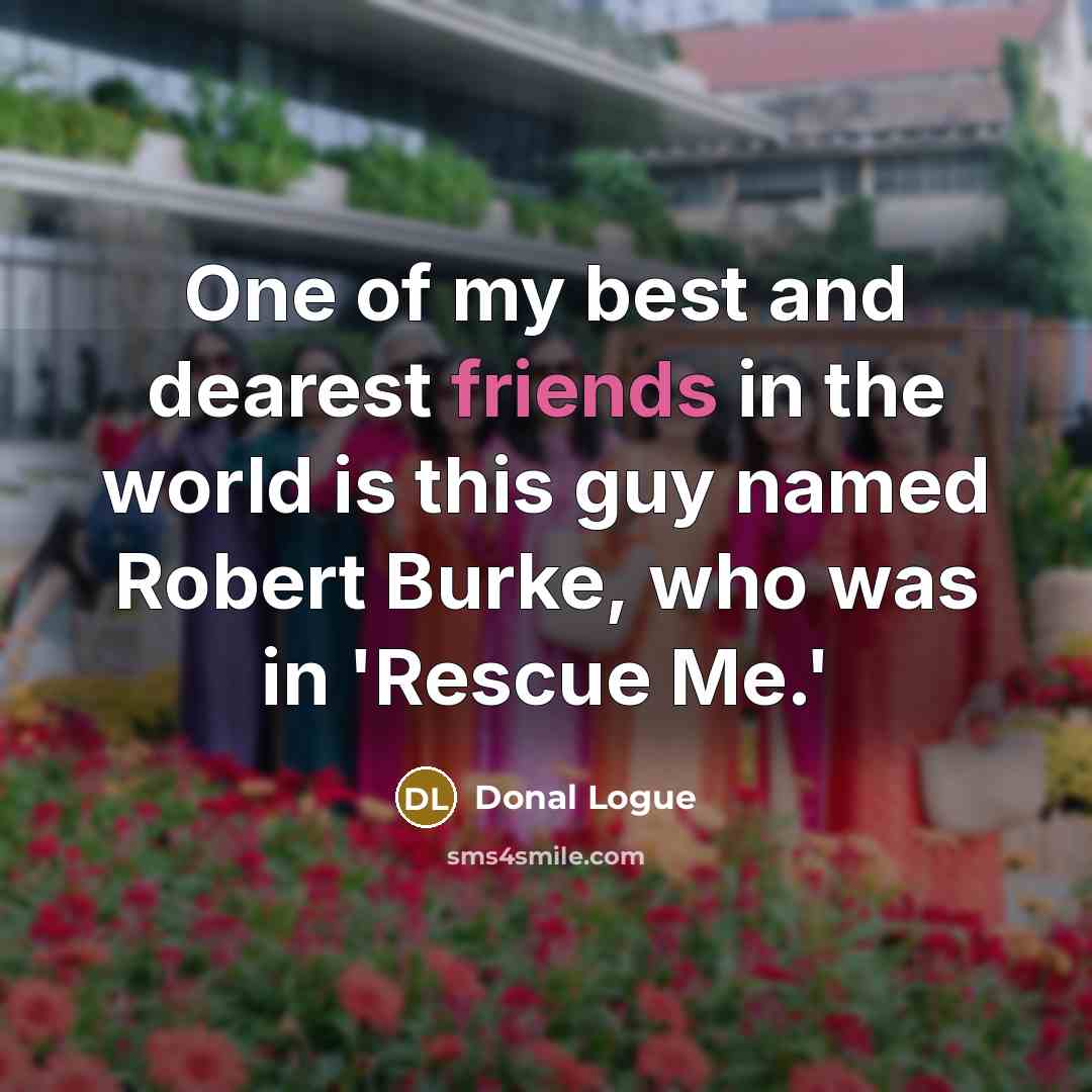 “One of my best and dearest friends in the world…” quote by Donal Logue