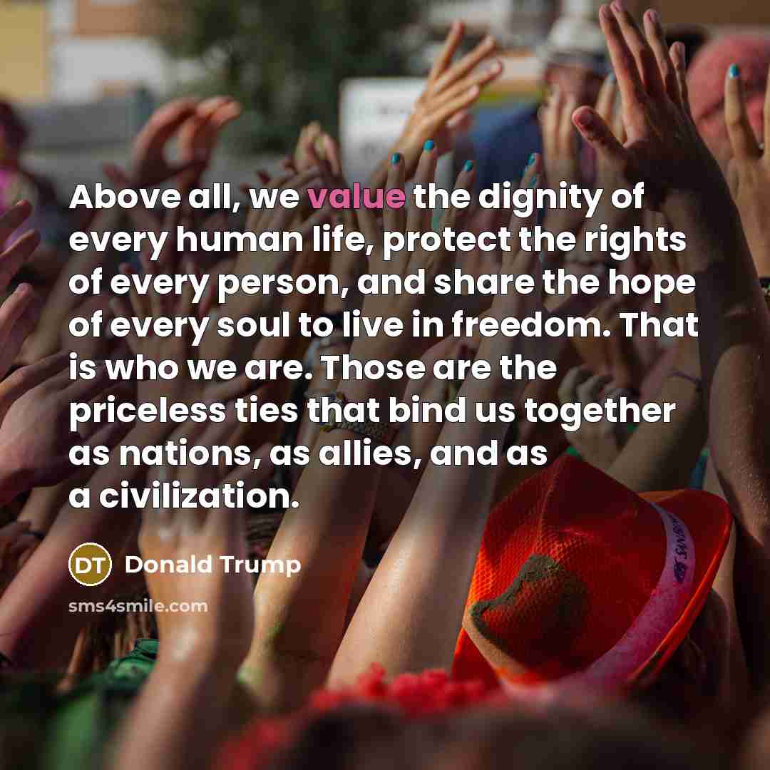 “Above all, we value the dignity of every human life,…” quote by Donald Trump