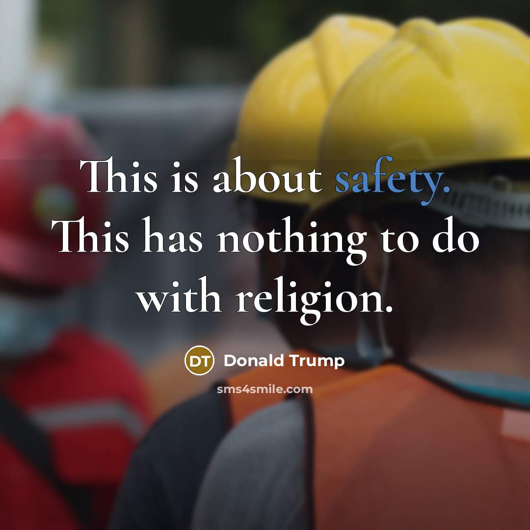“This is about safety. This has nothing to do with…” quote by Donald Trump