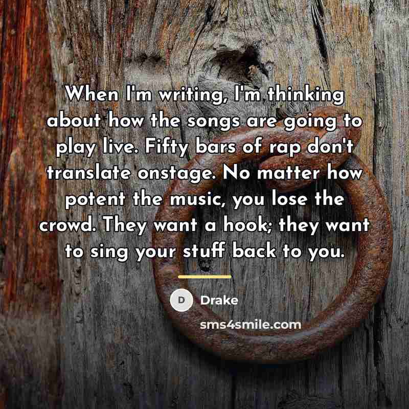 “When I'm writing, I'm thinking about how the songs are…” quote by Drake