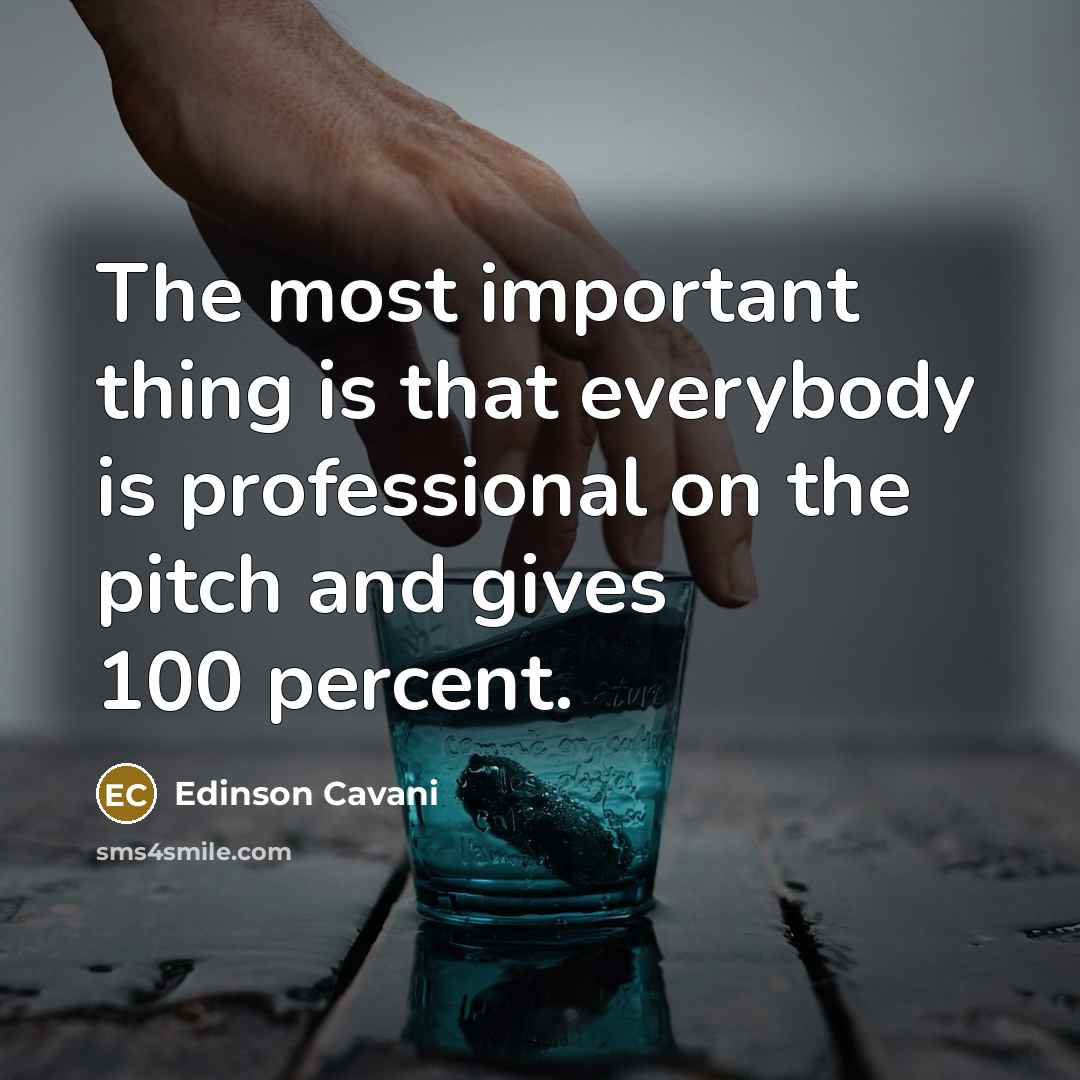 “The most important thing is that everybody is professional on…” quote by Edinson Cavani