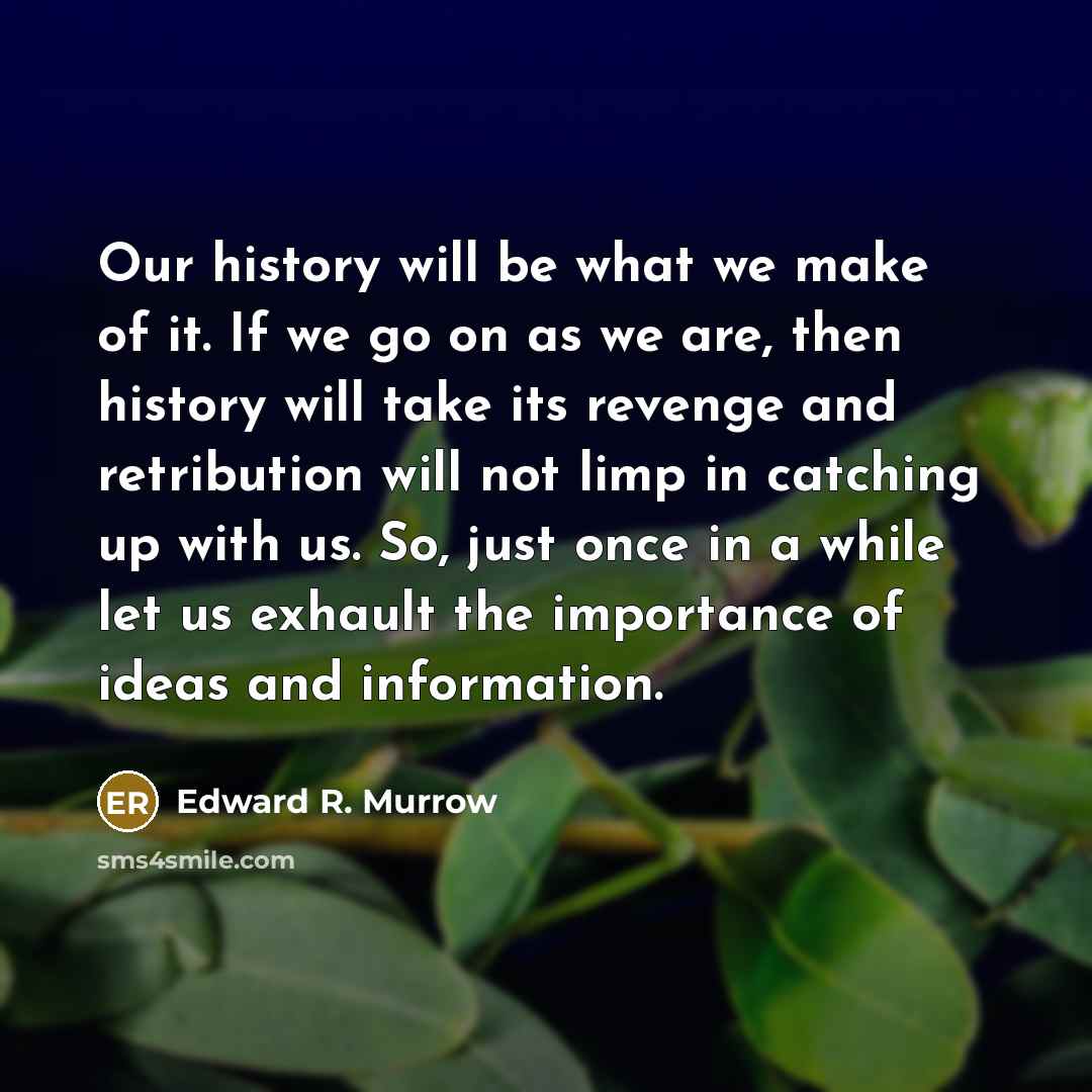 “Our history will be what we make of it. If…” quote by Edward R. Murrow