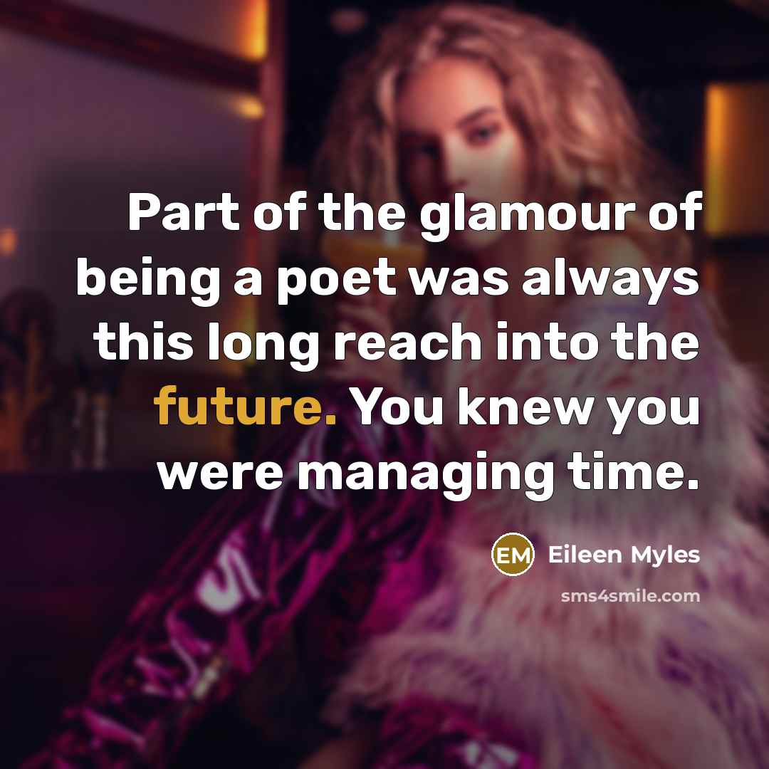 “Part of the glamour of being a poet was always…” quote by Eileen Myles