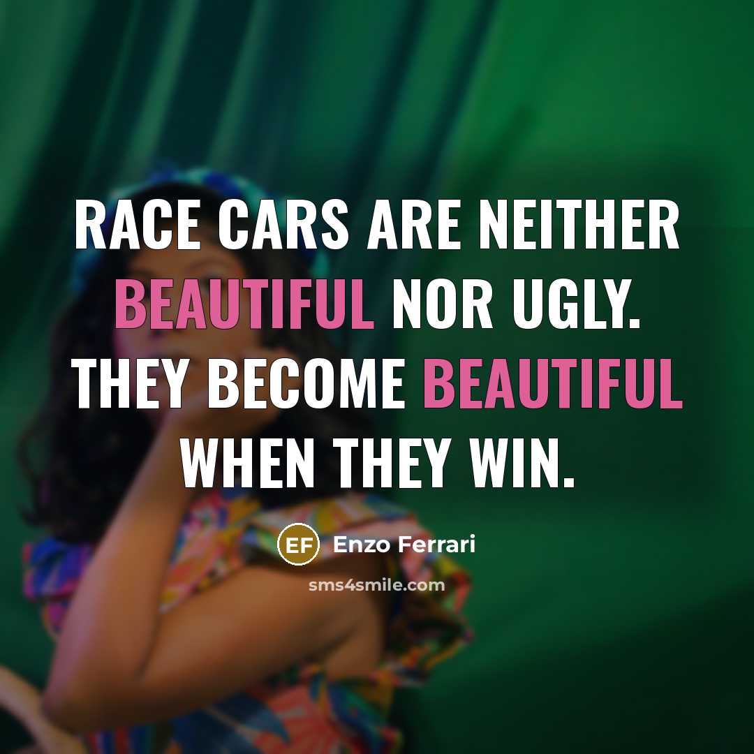 “Race cars are neither beautiful nor ugly. They become beautiful…” quote by Enzo Ferrari