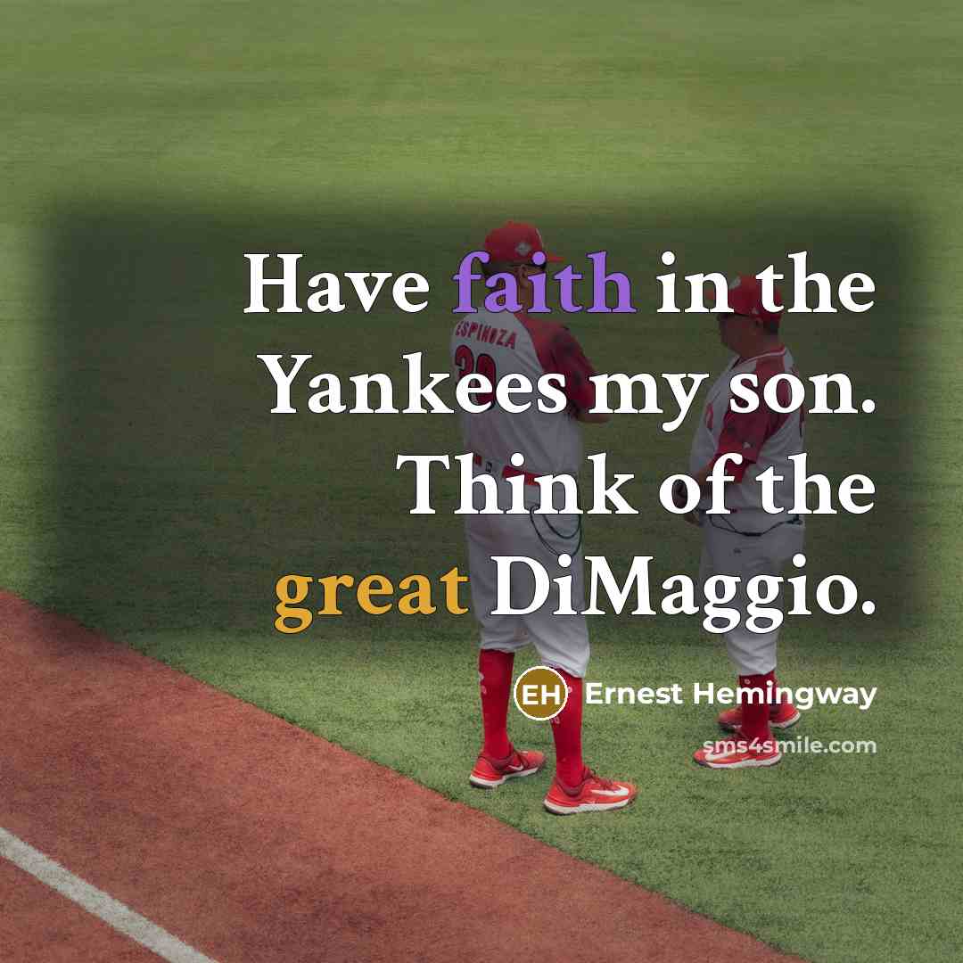 “Have faith in the Yankees my son. Think of the great DiMaggio.” quote by Ernest Hemingway