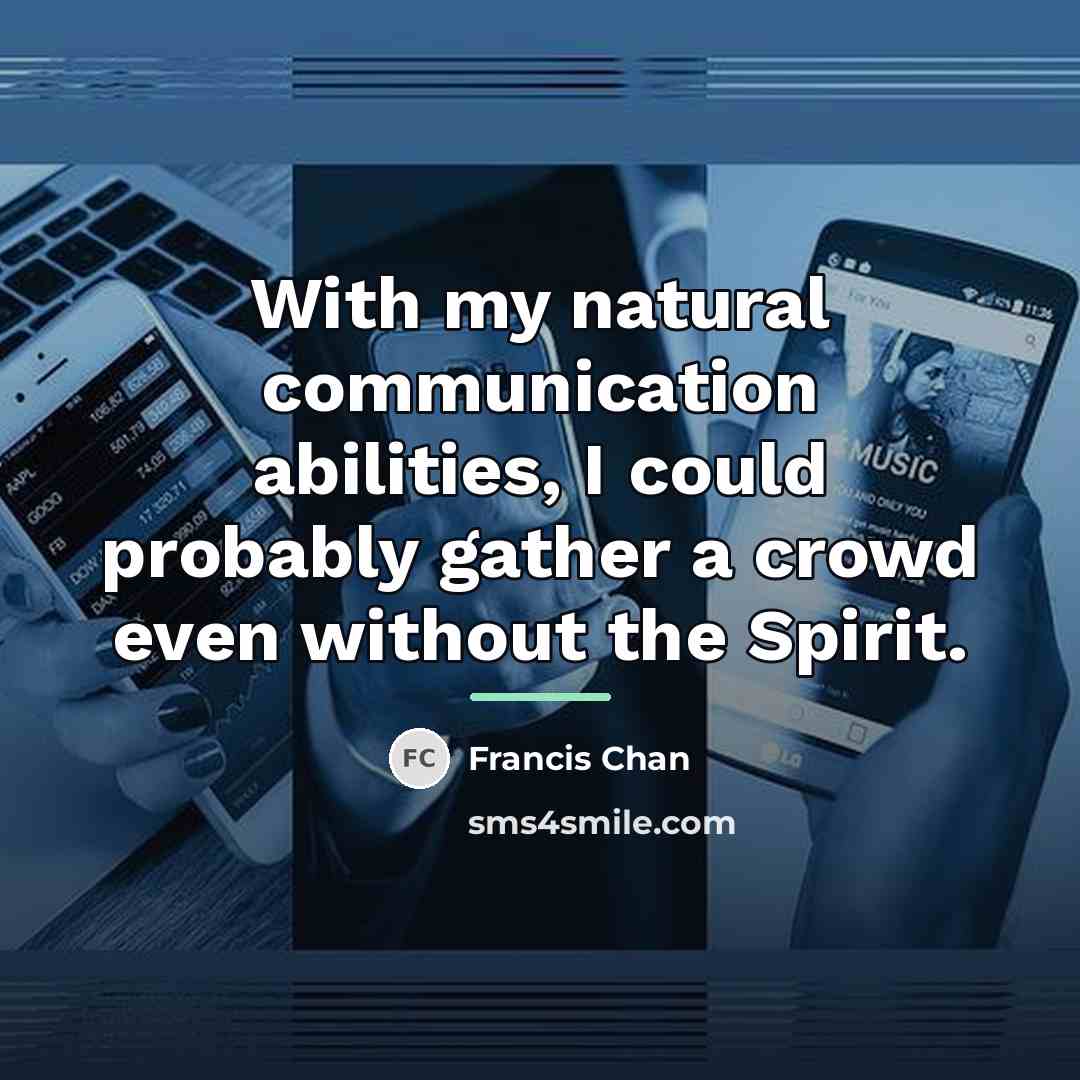 “With my natural communication abilities, I could probably gather a…” quote by Francis Chan