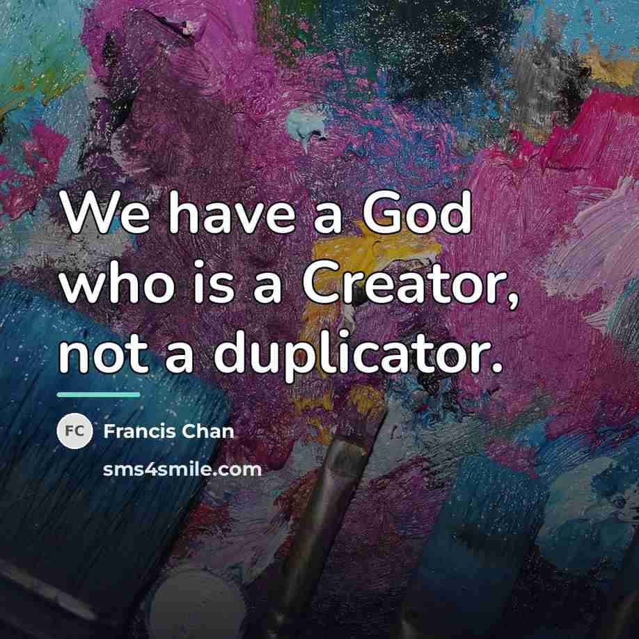“We have a God who is a Creator, not a…” quote by Francis Chan