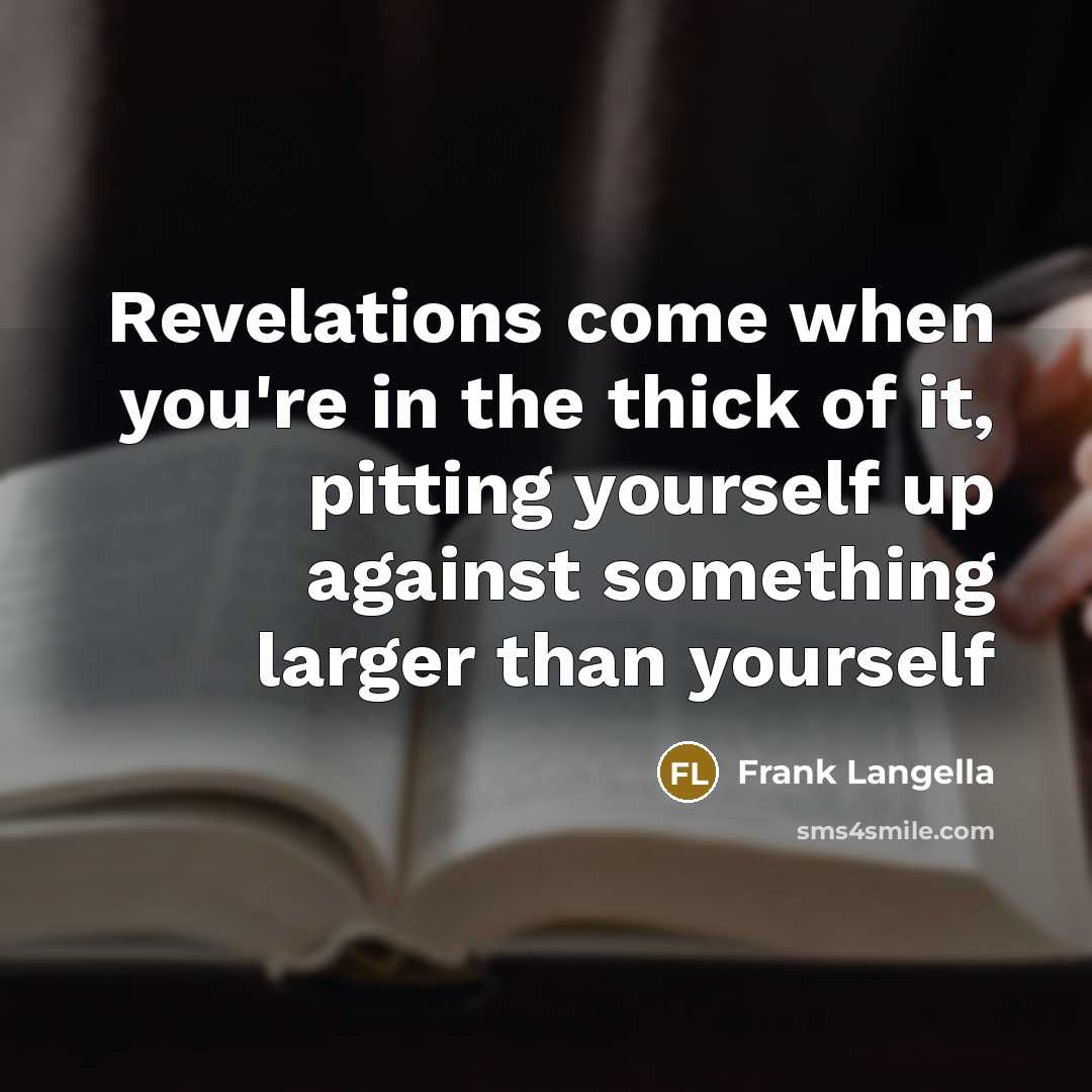 “Revelations come when you're in the thick of it, pitting…” quote by Frank Langella