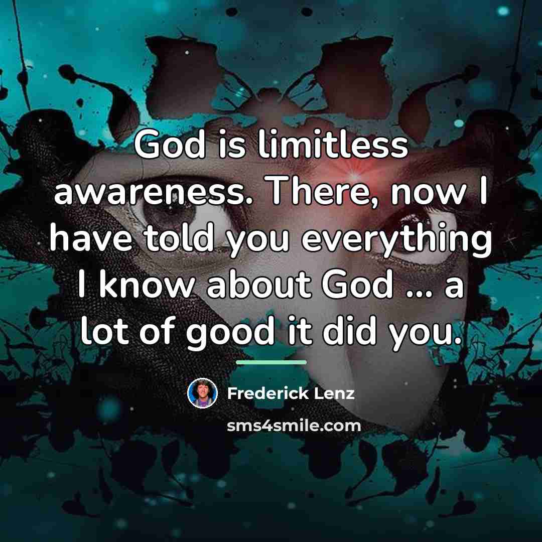 “God is limitless awareness. There, now I have told you…” quote by Frederick Lenz