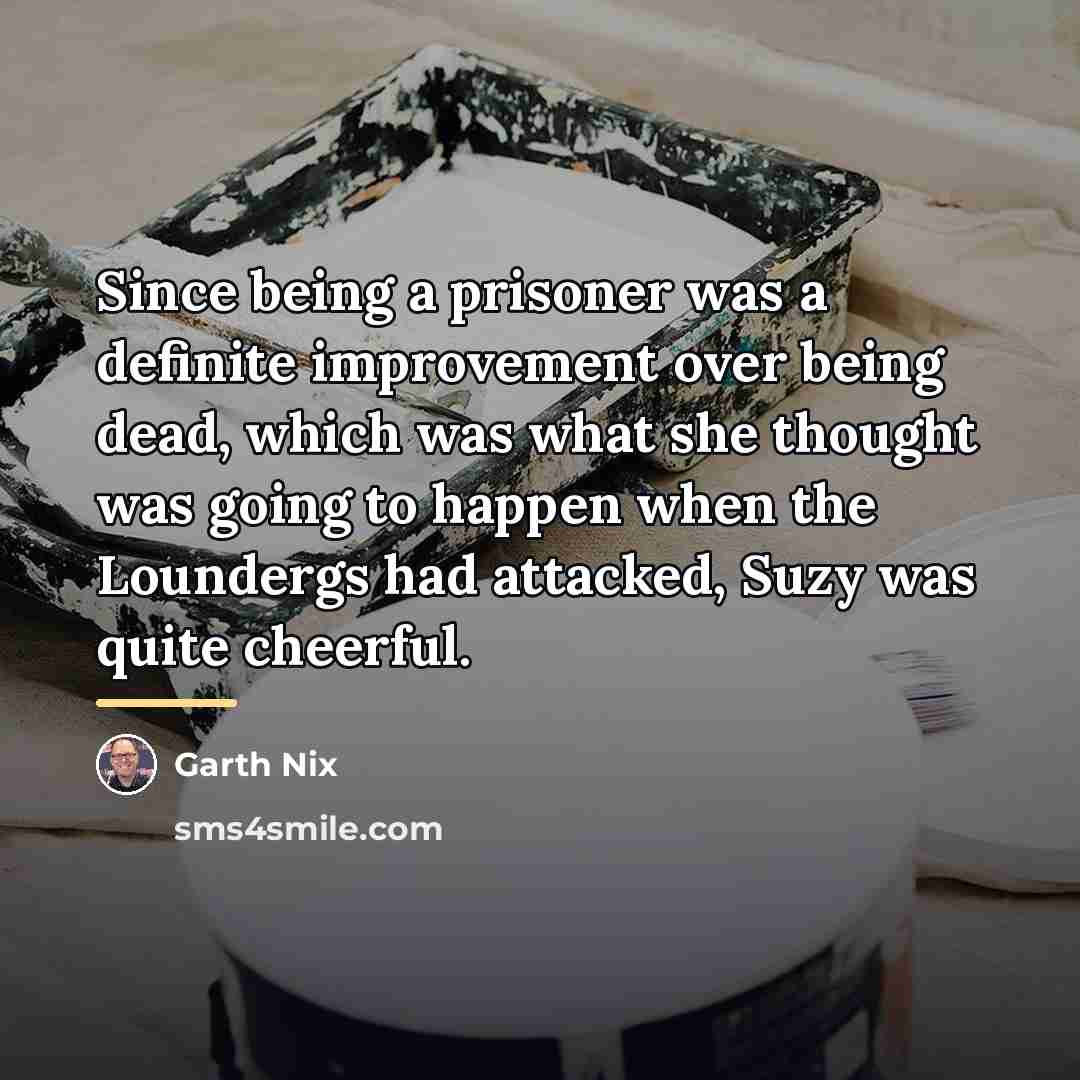 “Since being a prisoner was a definite improvement over being…” quote by Garth Nix