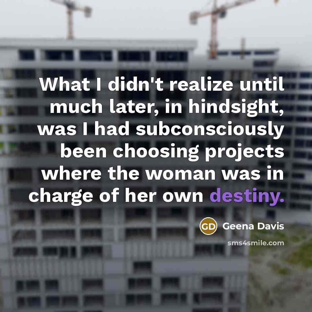 “What I didn't realize until much later, in hindsight, was…” quote by Geena Davis
