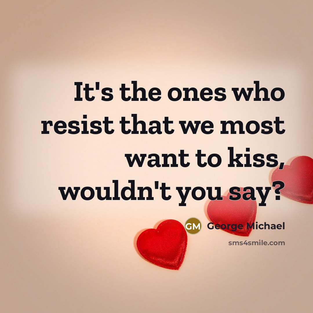 “It's the ones who resist that we most want to…” quote by George Michael