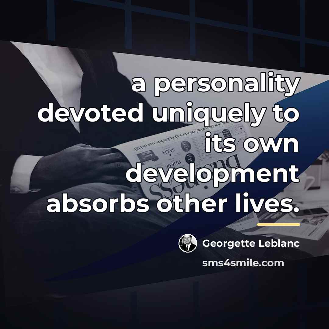 “a personality devoted uniquely to its own development absorbs other…” quote by Georgette Leblanc