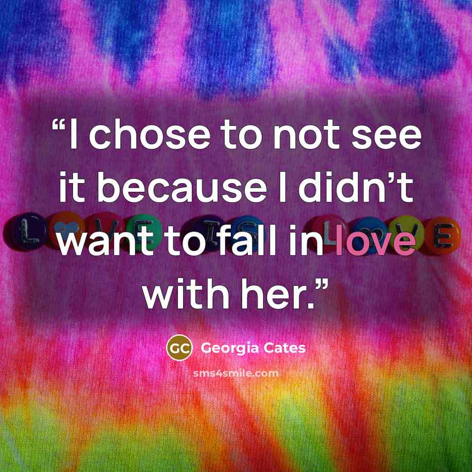 “I chose to not see it because I didn't want to fall in love with her.” quote by Georgia Cates