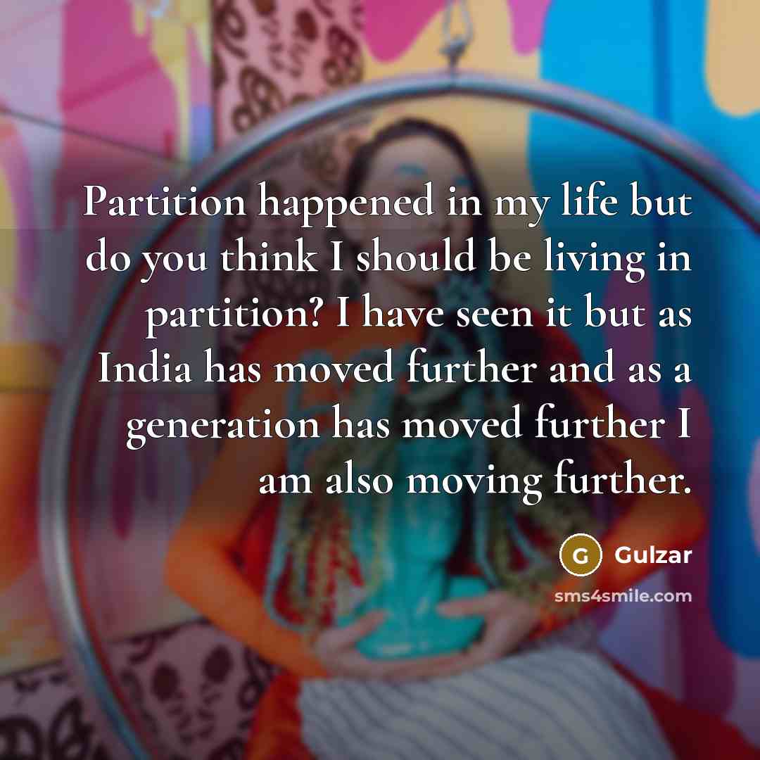 “Partition happened in my life but do you think I…” quote by Gulzar