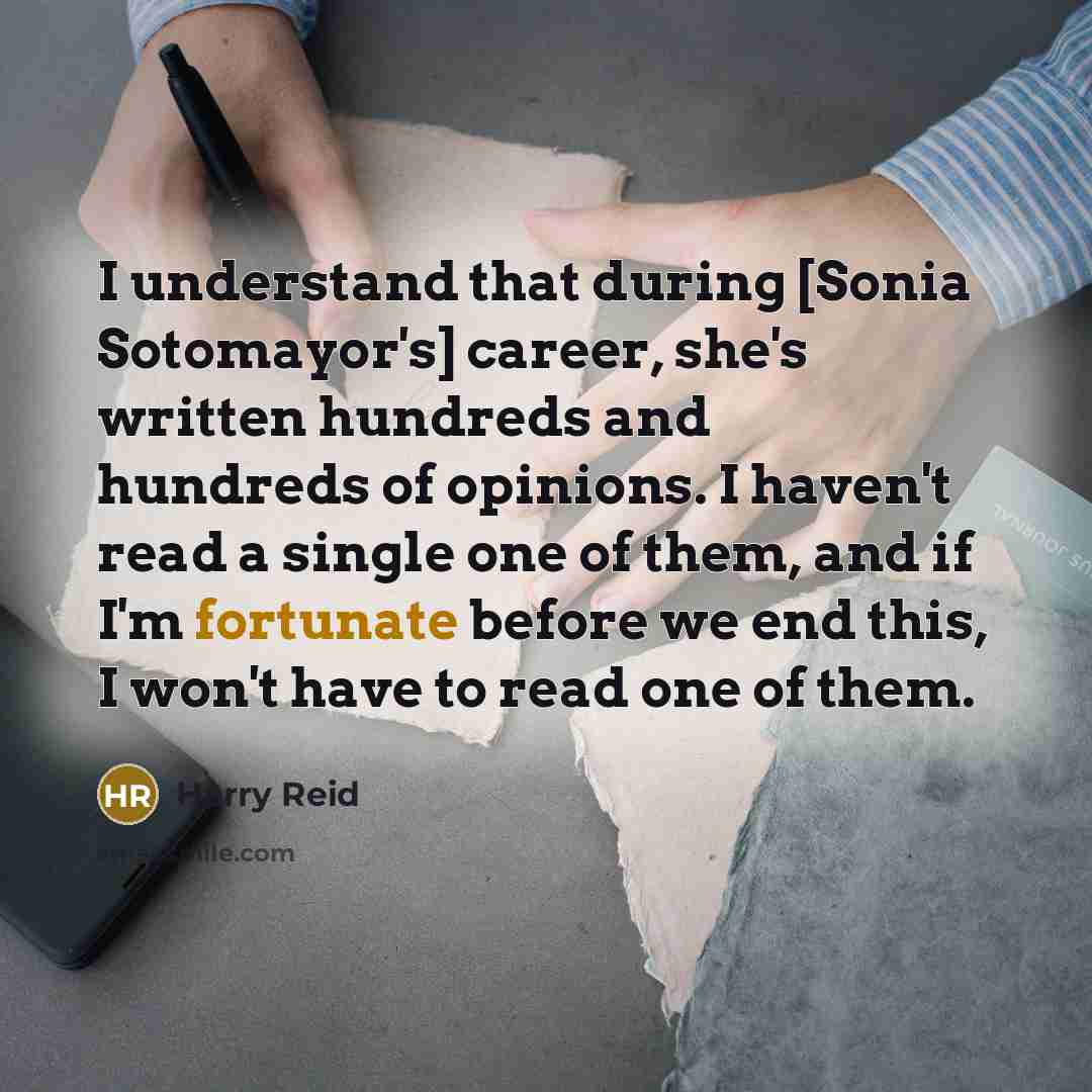 “I understand that during [Sonia Sotomayor's] career, she's written hundreds…” quote by Harry Reid