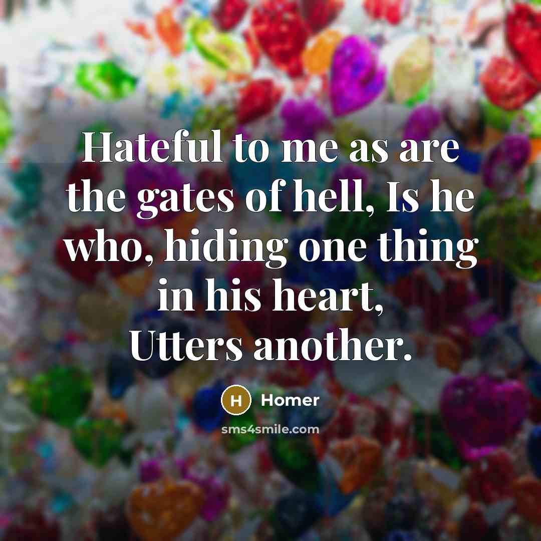 “Hateful to me as are the gates of hell, Is…” quote by Homer