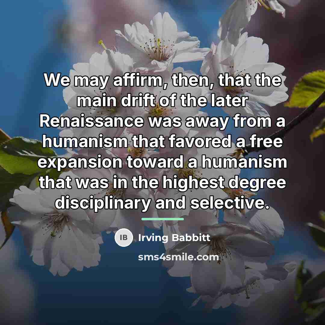 “We may affirm, then, that the main drift of the…” quote by Irving Babbitt