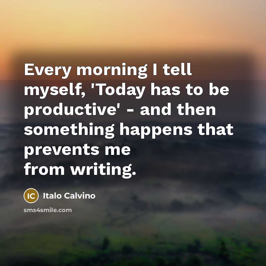 “Every morning I tell myself, 'Today has to be productive'…” quote by Italo Calvino