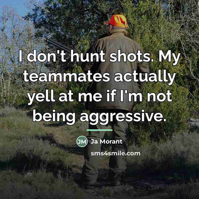 “I don't hunt shots. My teammates actually yell at me…” quote by Ja Morant