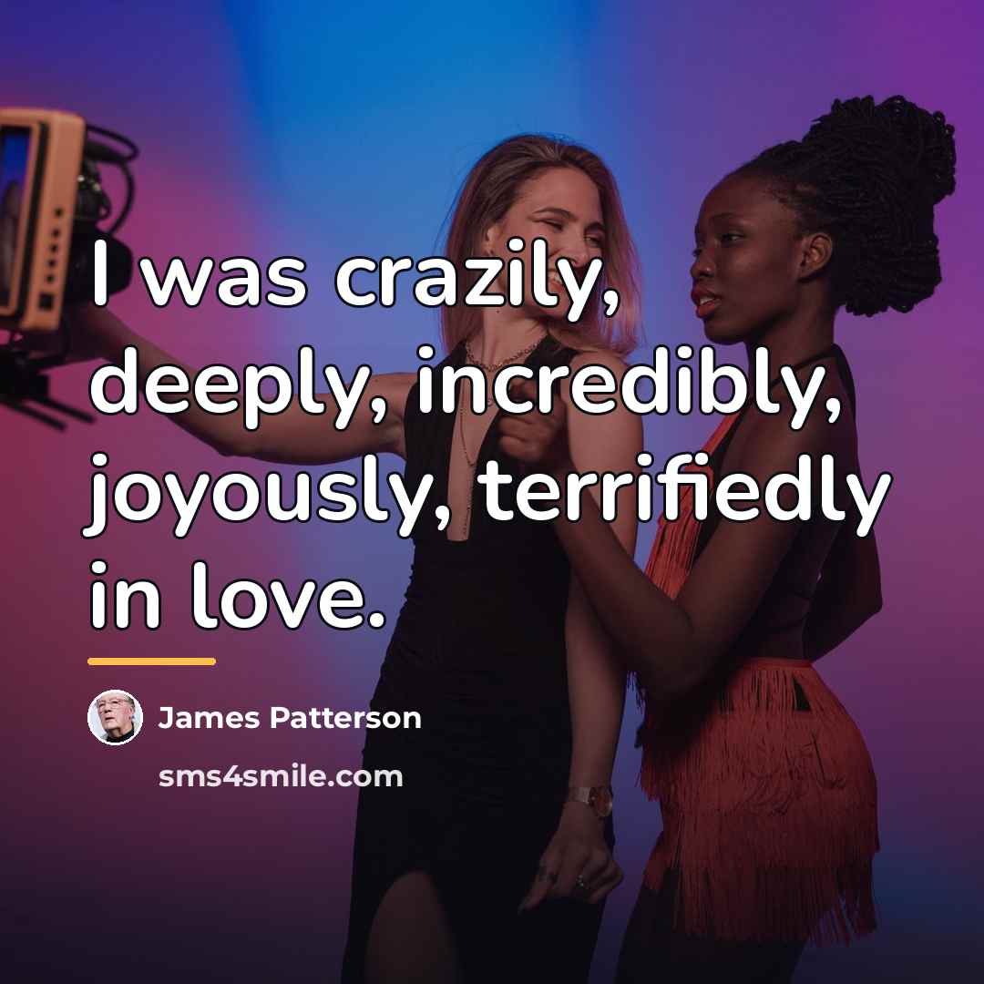 “I was crazily, deeply, incredibly, joyously, terrifiedly in love.…” quote by James Patterson
