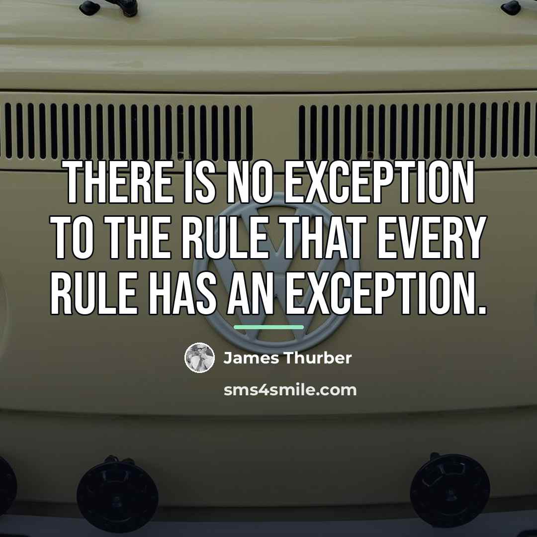 “There is no exception to the rule that every rule…” quote by James Thurber