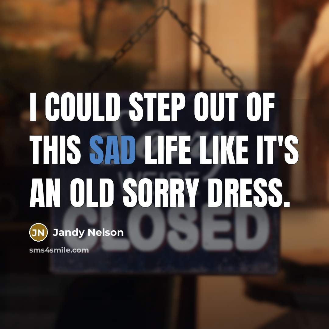 “I could step out of this sad life like it's…” quote by Jandy Nelson