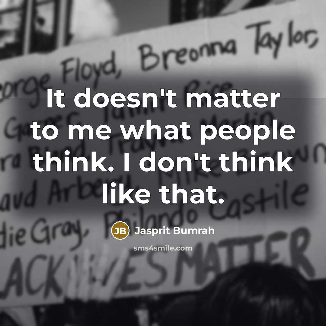 “It doesn't matter to me what people think. I don't…” quote by Jasprit Bumrah