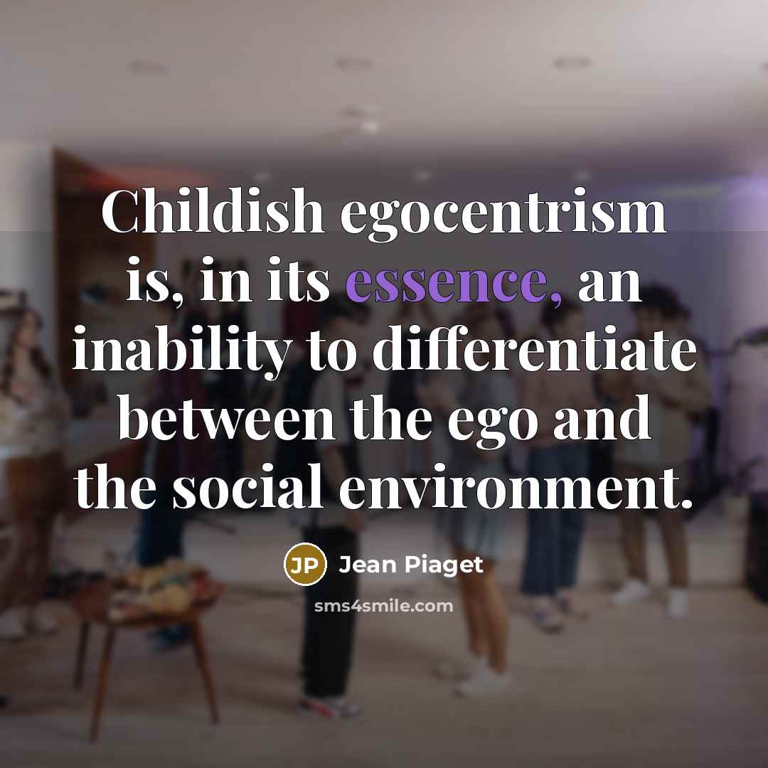 “Childish egocentrism is, in its essence, an inability to differentiate…” quote by Jean Piaget