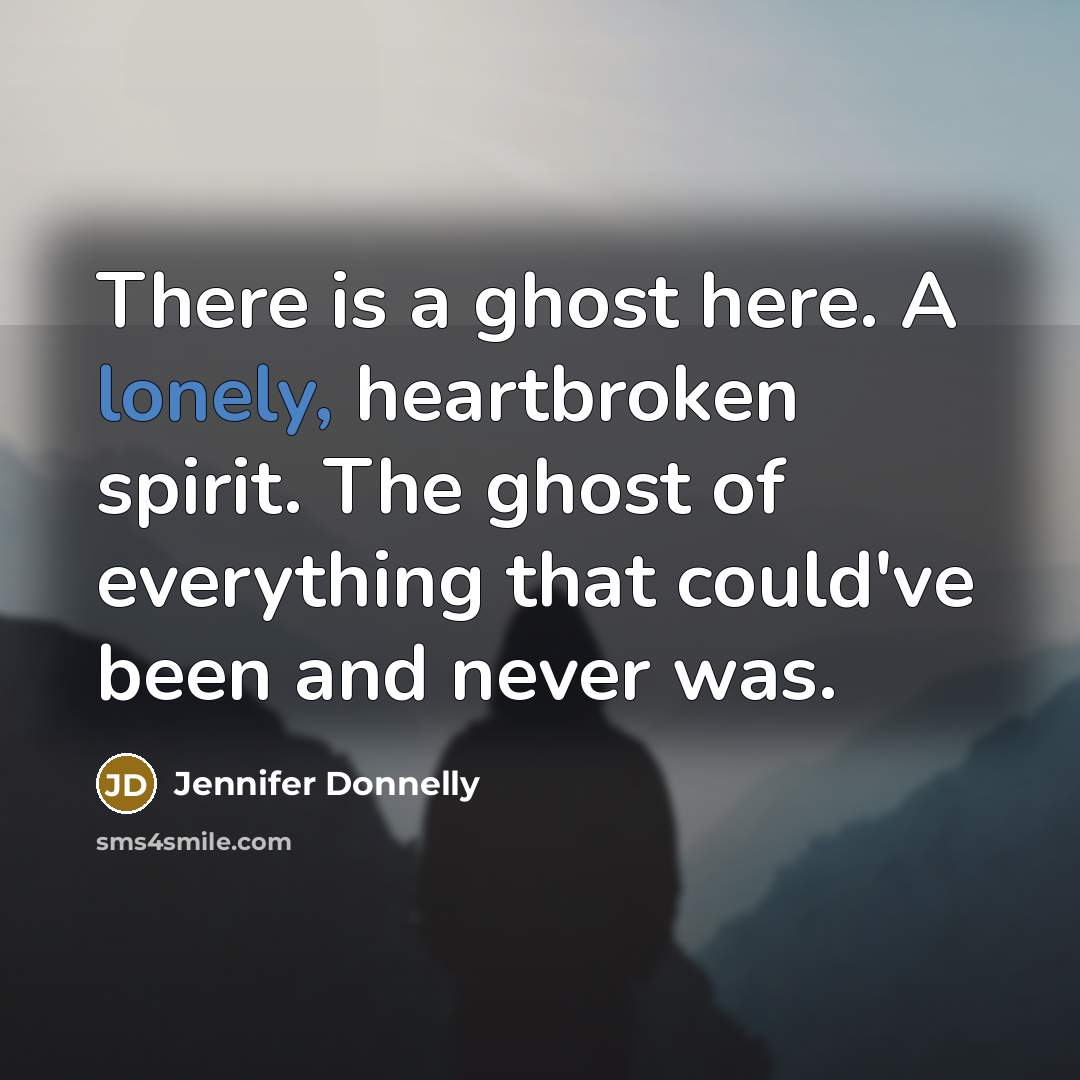 “There is a ghost here. A lonely, heartbroken spirit. The…” quote by Jennifer Donnelly