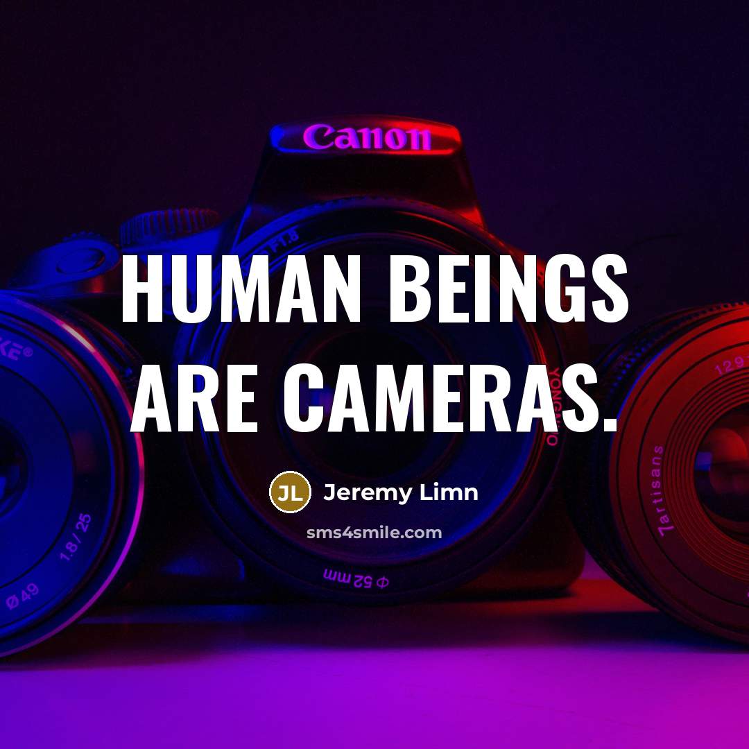 “Human beings are cameras.” quote by Jeremy Limn