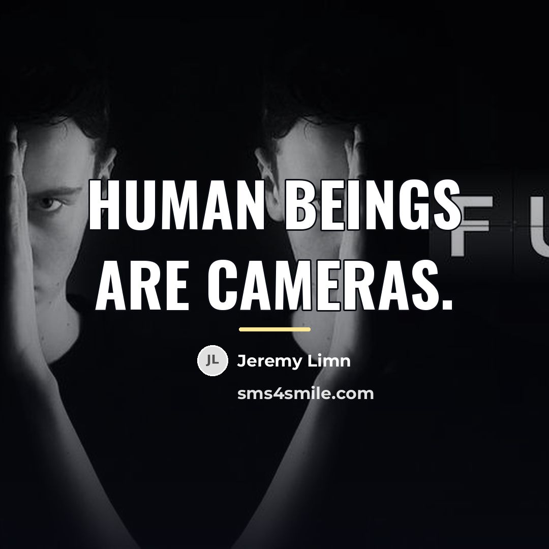 “Human beings are cameras.…” quote by Jeremy Limn