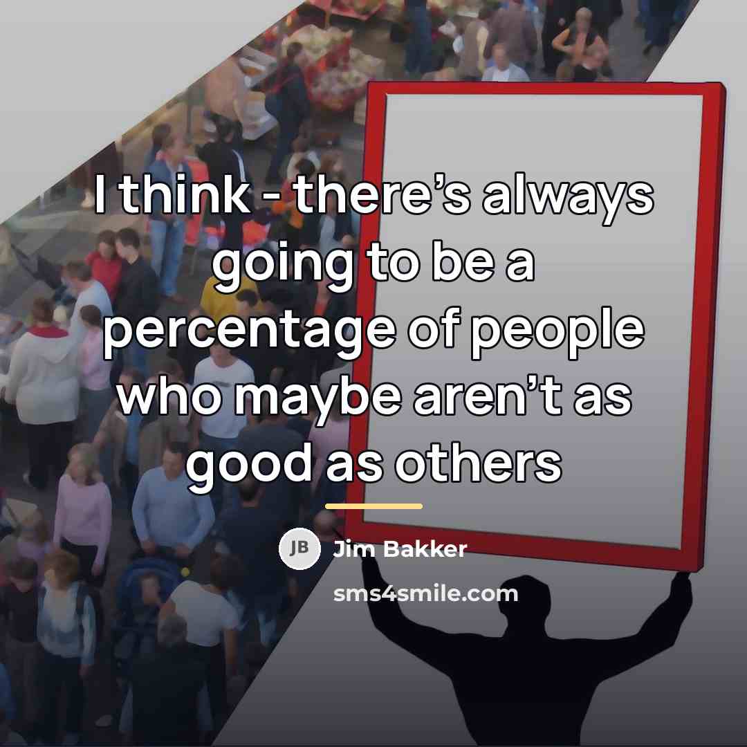 “I think - there's always going to be a percentage…” quote by Jim Bakker