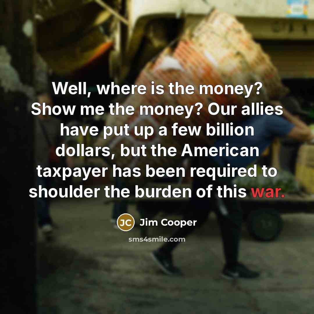 “Well, where is the money? Show me the money? Our…” quote by Jim Cooper