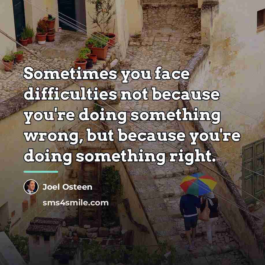 “Sometimes you face difficulties not because you're doing something wrong,…” quote by Joel Osteen