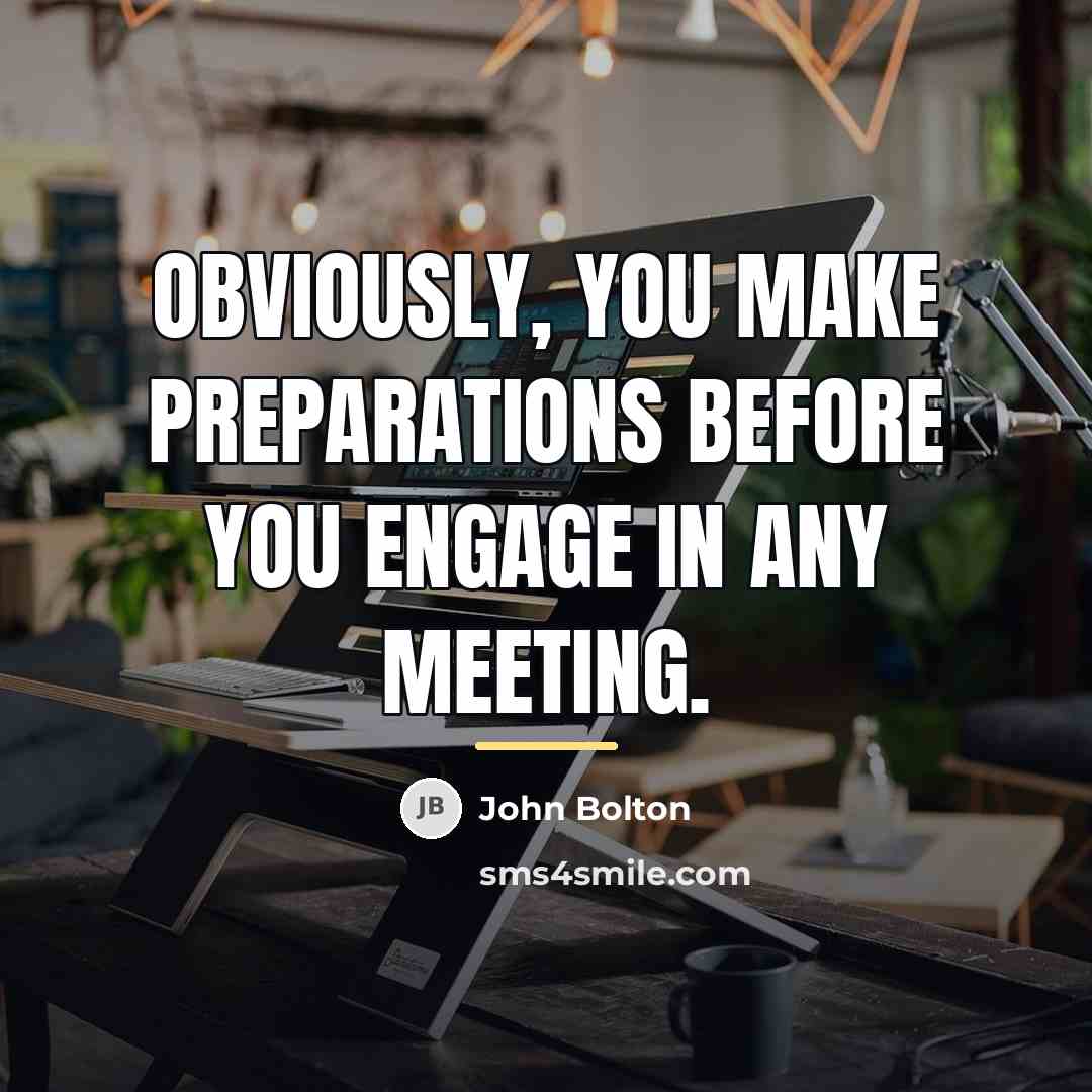 “Obviously, you make preparations before you engage in any meeting.…” quote by John Bolton