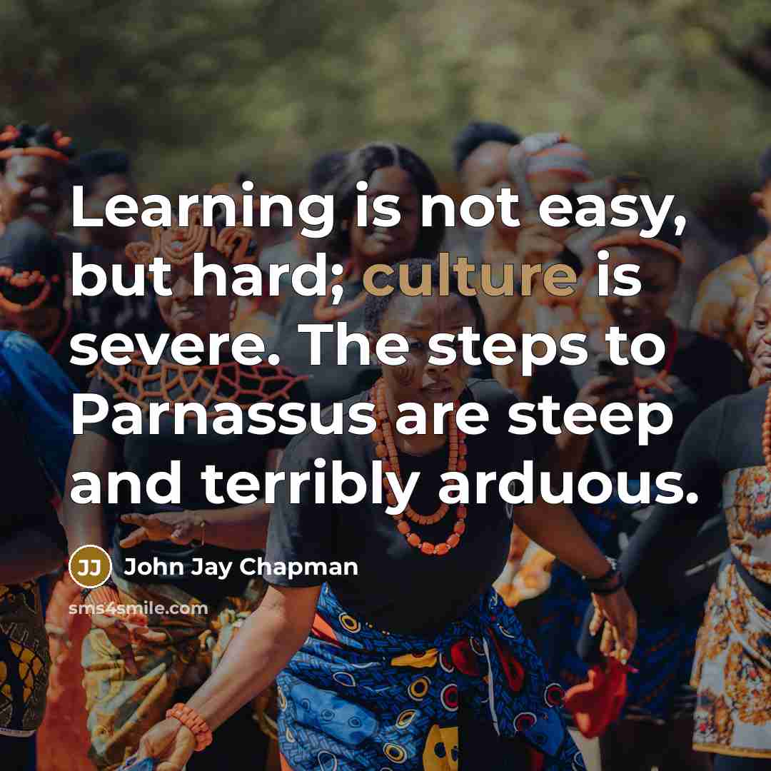 “Learning is not easy, but hard; culture is severe. The…” quote by John Jay Chapman