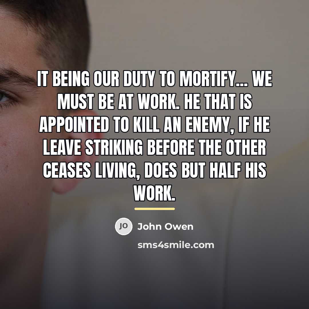 “It being our duty to mortify... we must be at…” quote by John Owen