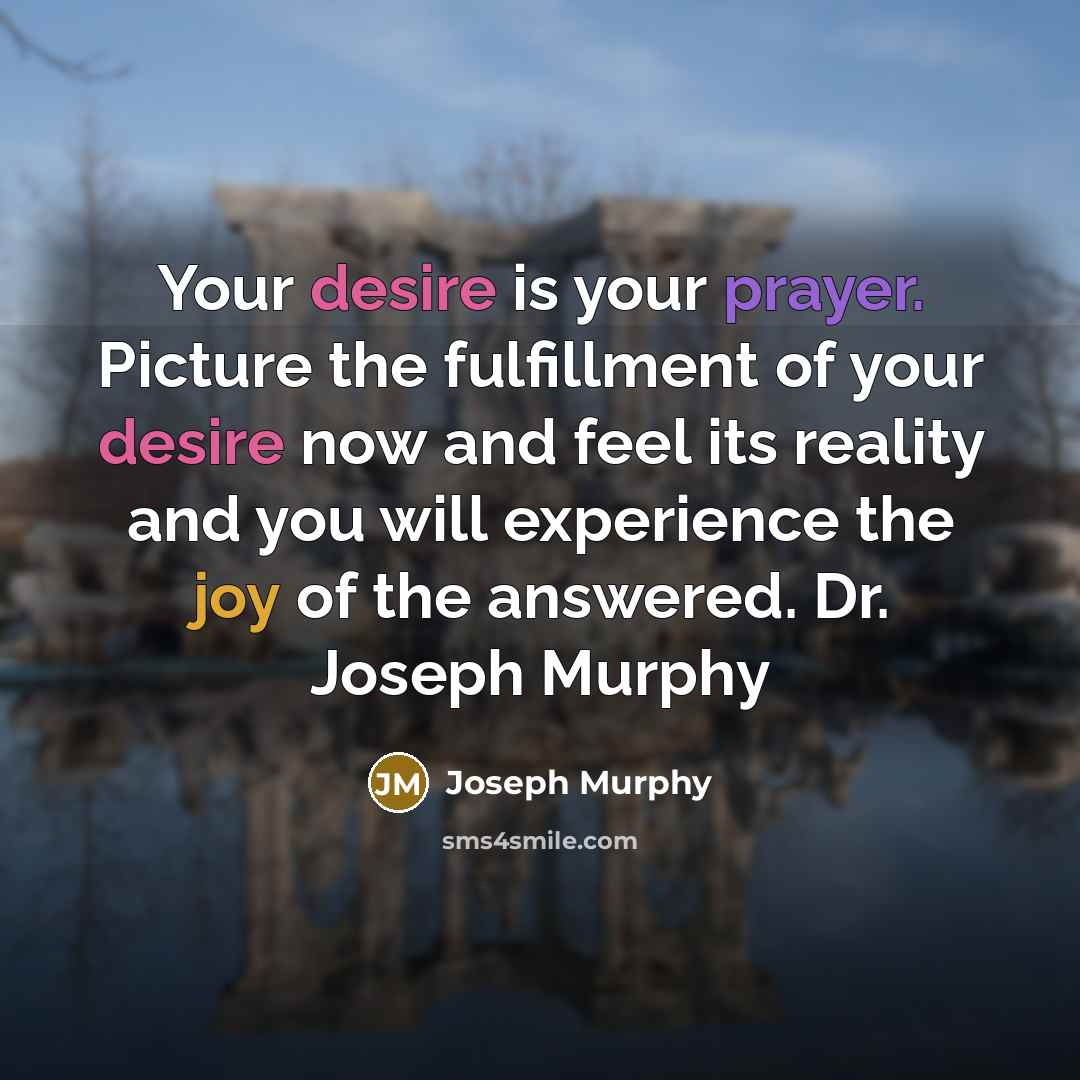 “Your desire is your prayer. Picture the fulfillment of your…” quote by Joseph Murphy