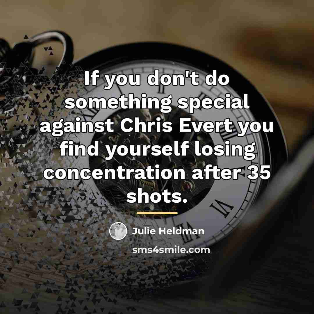 “If you don't do something special against Chris Evert you…” quote by Julie Heldman