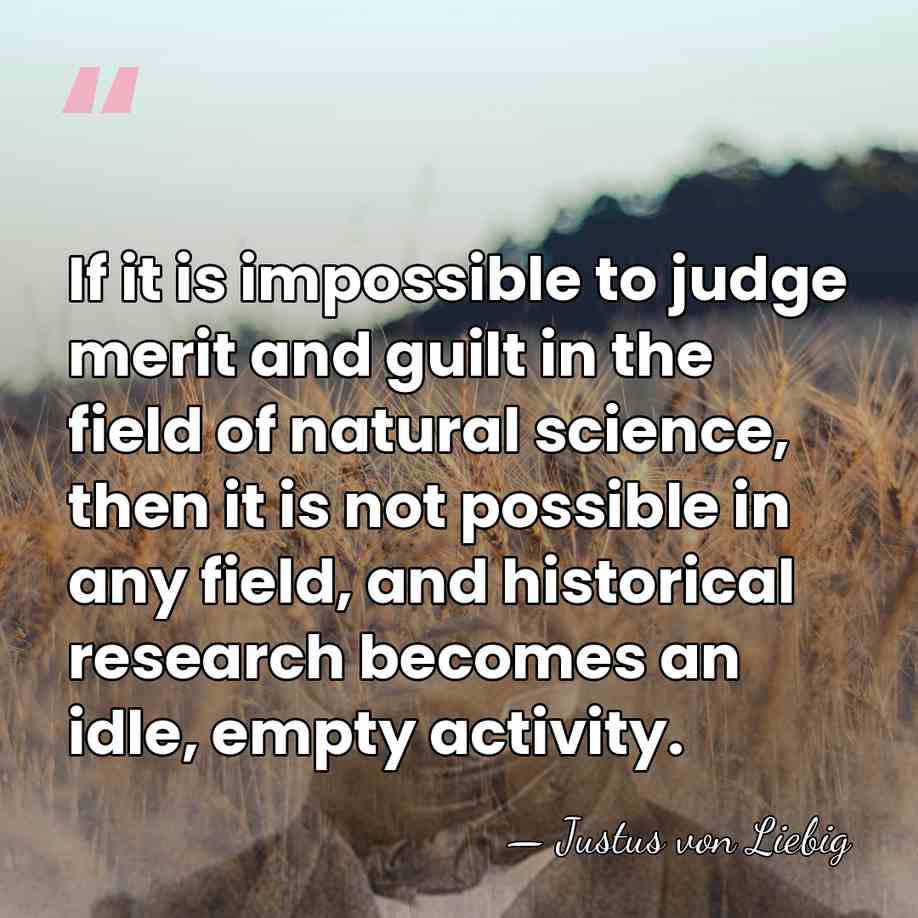If it is impossible to judge merit and guilt in the field&hellip; - Justus von Liebig