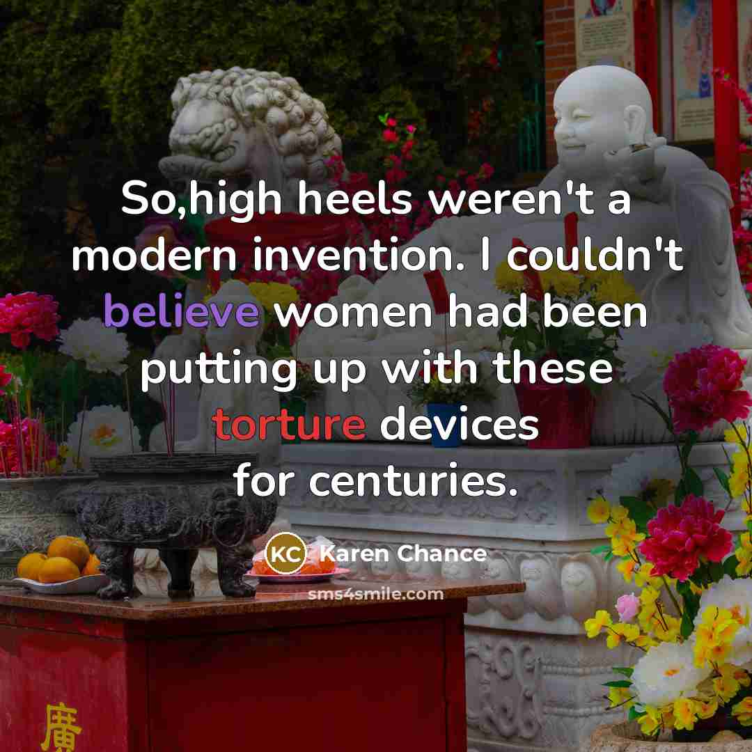 “So,high heels weren't a modern invention. I couldn't believe women…” quote by Karen Chance