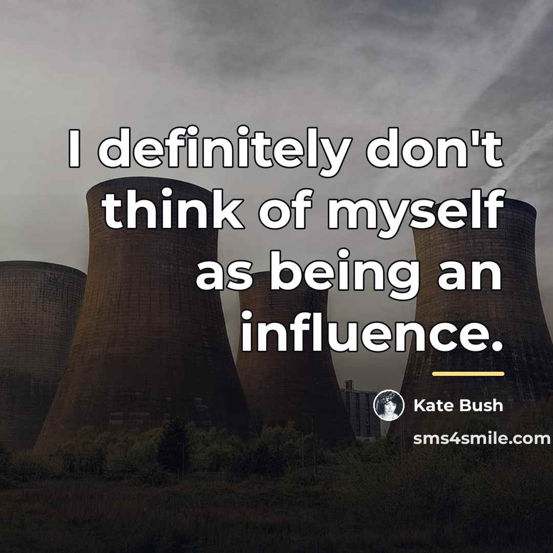 “I definitely don't think of myself as being an influence.…” quote by Kate Bush