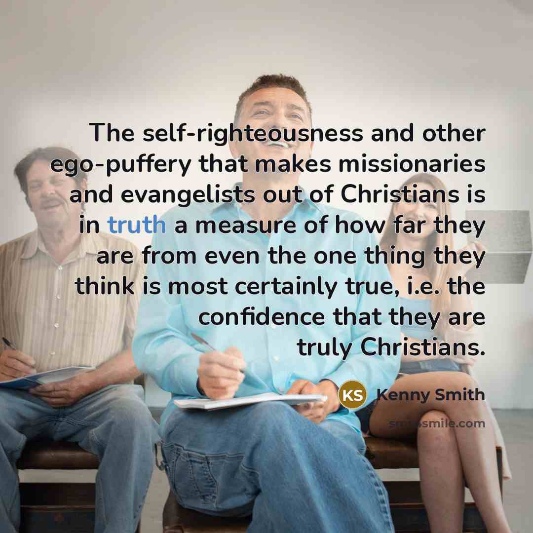 “The self-righteousness and other ego-puffery that makes missionaries and evangelists…” quote by Kenny Smith