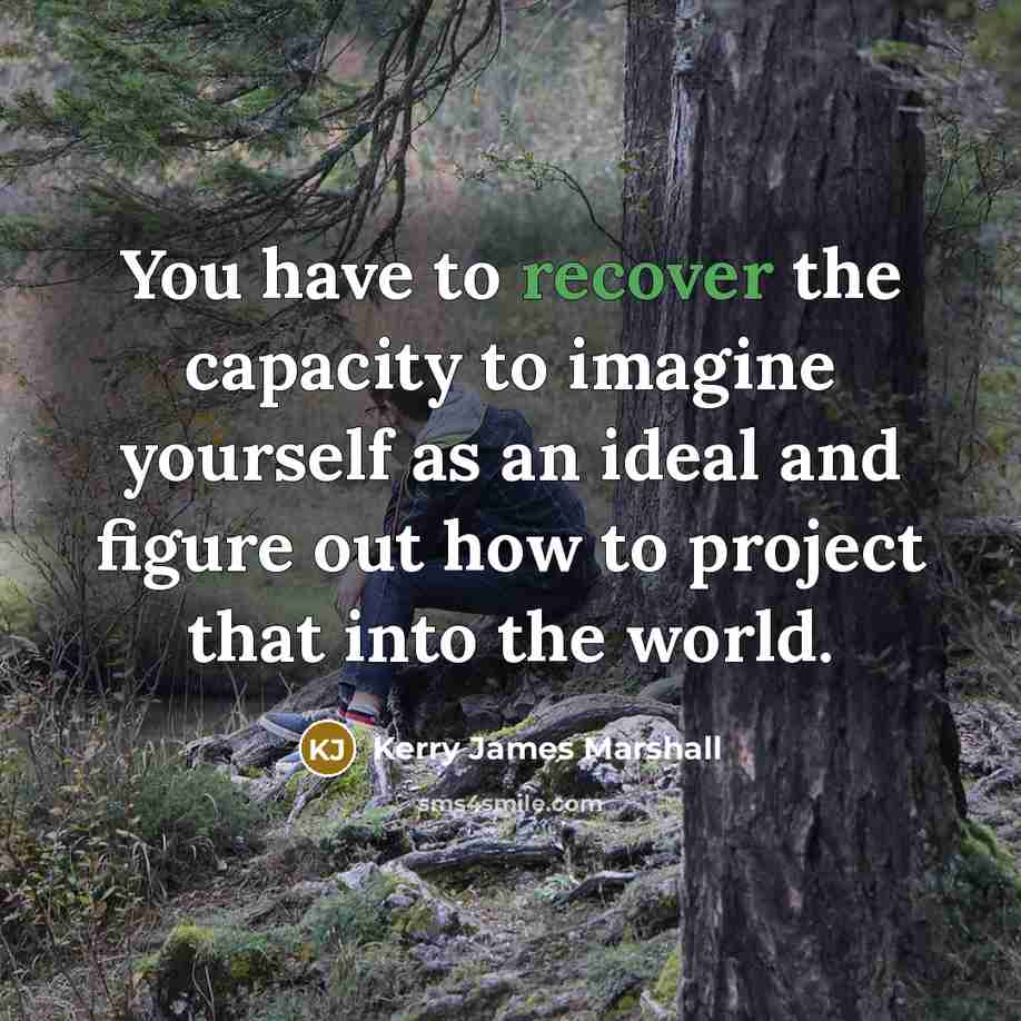 “You have to recover the capacity to imagine yourself as…” quote by Kerry James Marshall