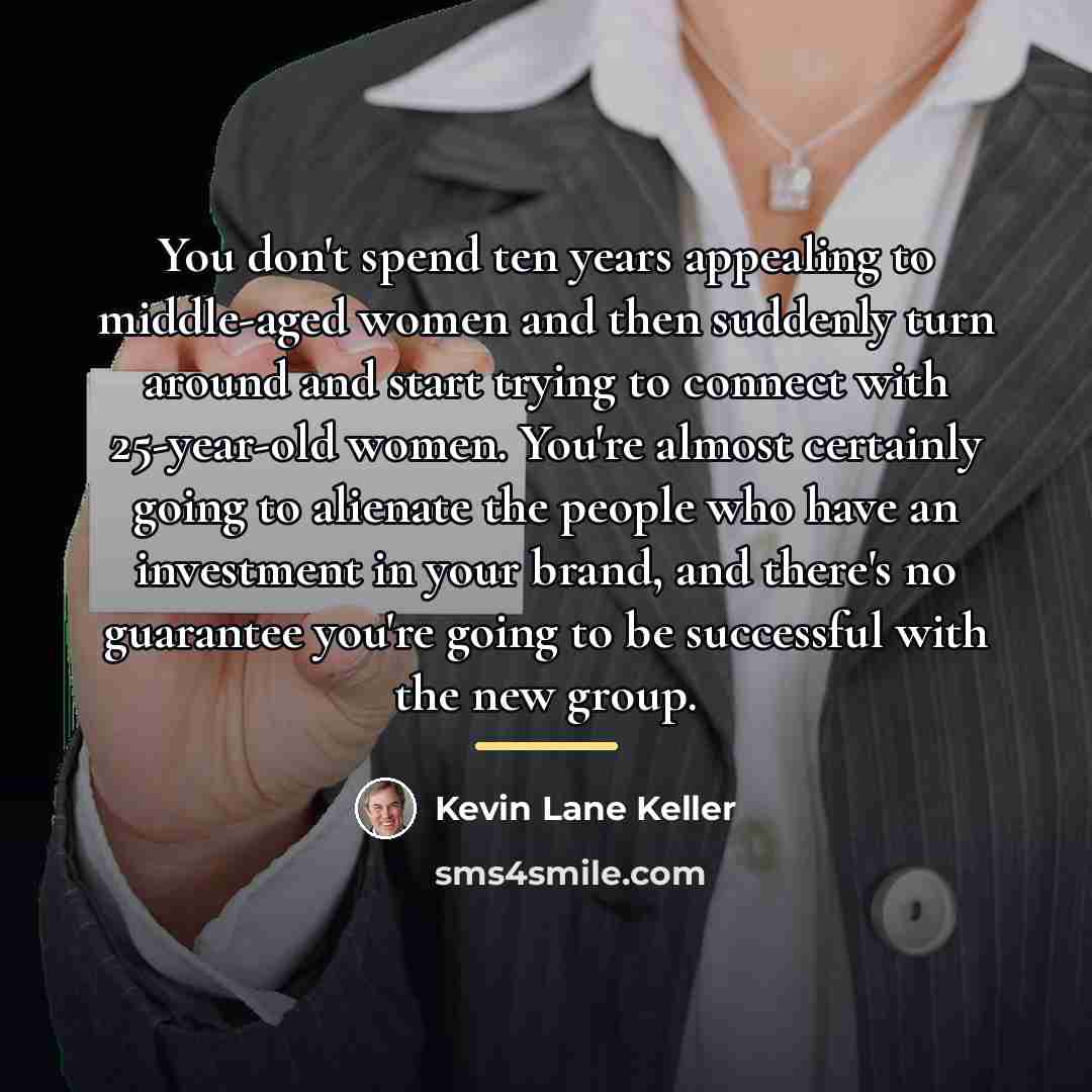 “You don't spend ten years appealing to middle-aged women and…” quote by Kevin Lane Keller