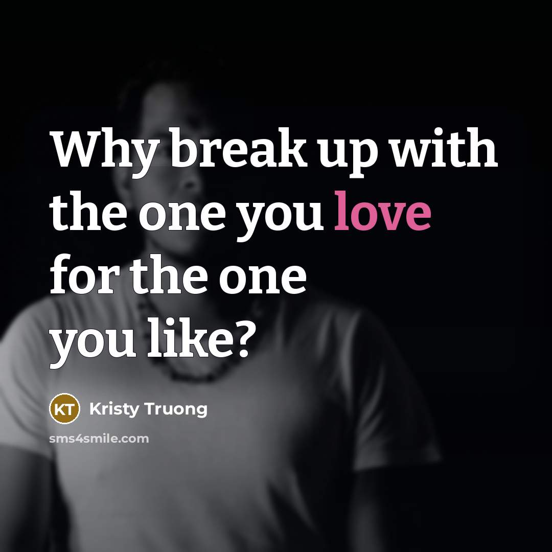 “Why break up with the one you love for the…” quote by Kristy Truong