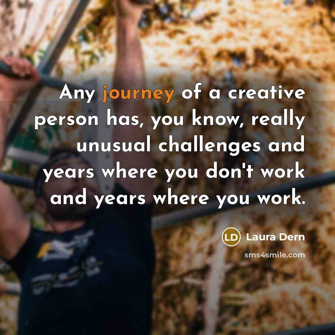 “Any journey of a creative person has, you know, really…” quote by Laura Dern