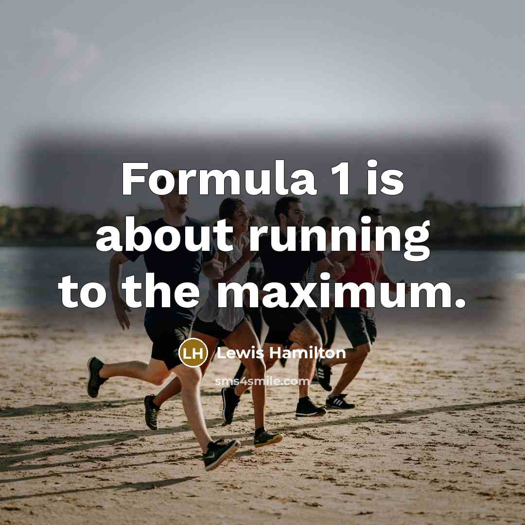 “Formula 1 is about running to the maximum.…” quote by Lewis Hamilton