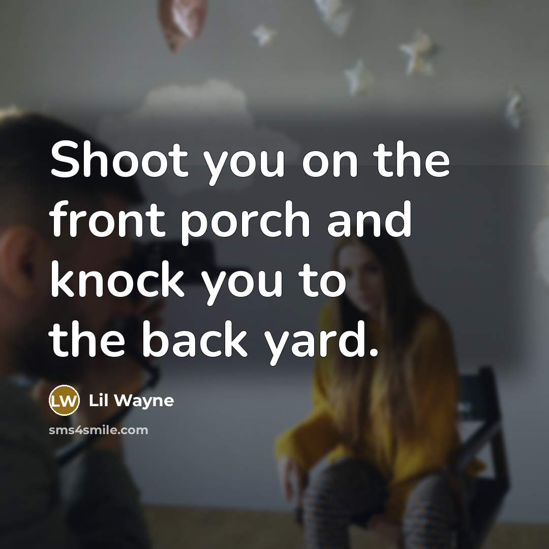 “Shoot you on the front porch and knock you to…” quote by Lil Wayne